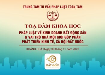Trung tâm tư vấn pháp luật Toàn Tâm (TTLCC) sắp tổ chức toạ đàm “Pháp luật về kinh doanh bất động sản&Vai trò của Nhà môi giới góp phần phát triển kinh tế, xã hội đất nước”