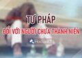 Cần một Luật riêng về tư pháp cho người chưa thành niên