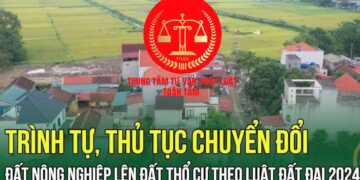 Trung tâm tư vấn pháp luật Toàn Tâm: Điều kiện chuyển đất nông nghiệp sang đất thổ cư – Xây nhà tạm trên đất nông nghiệp có được không?
