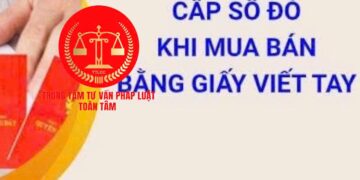 Trung tâm tư vấn pháp luật Toàn Tâm: Có được cấp sổ đỏ khi mua bán đất bằng ‘giấy tay’ – Cóthể không thể sang tên sổ đỏ, nếu quá hạn 3 mốc thời gian?